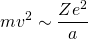 \begin{equation*} mv^2 \sim \frac{Ze^2}{a}  \end{equation*}