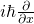 i\hbar \frac{\partial}{\partial x}