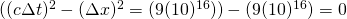 ((c \Delta t)^2 - (\Delta x)^2 = ( 9 (10)^{16} ) ) - (9 (10)^{16} ) = 0 