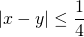 \begin{equation*} |x - y|\leq \frac{1}{4} \end{equation*}