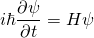 \begin{equation*}    i\hbar\frac{\partial\psi}{\partial t} = H \psi \end{equation*}