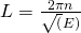 L = \frac{2\pi n}{\sqrt(E)}