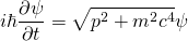 \begin{equation*}    i\hbar\frac{\partial\psi}{\partial t} =  \sqrt{p^2 + m^2 c^4} \psi \end{equation*}